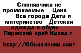 Слюнявчики не промокаемые  › Цена ­ 350 - Все города Дети и материнство » Детская одежда и обувь   . Пермский край,Кизел г.